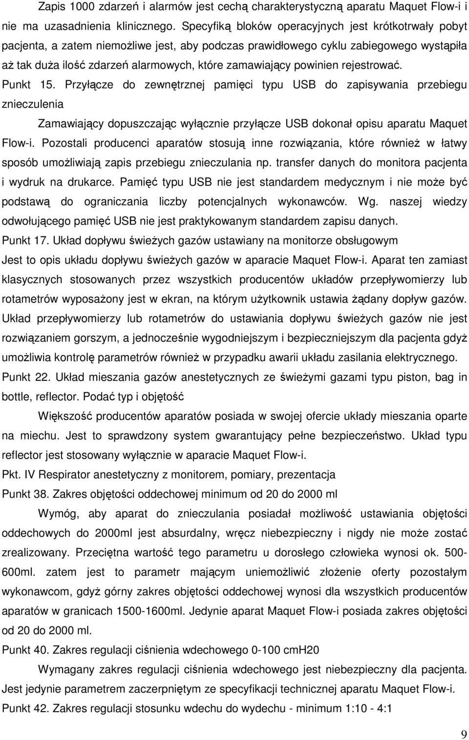 powinien rejestrować. Punkt 15. Przyłącze do zewnętrznej pamięci typu USB do zapisywania przebiegu znieczulenia Zamawiający dopuszczając wyłącznie przyłącze USB dokonał opisu aparatu Maquet Flow-i.