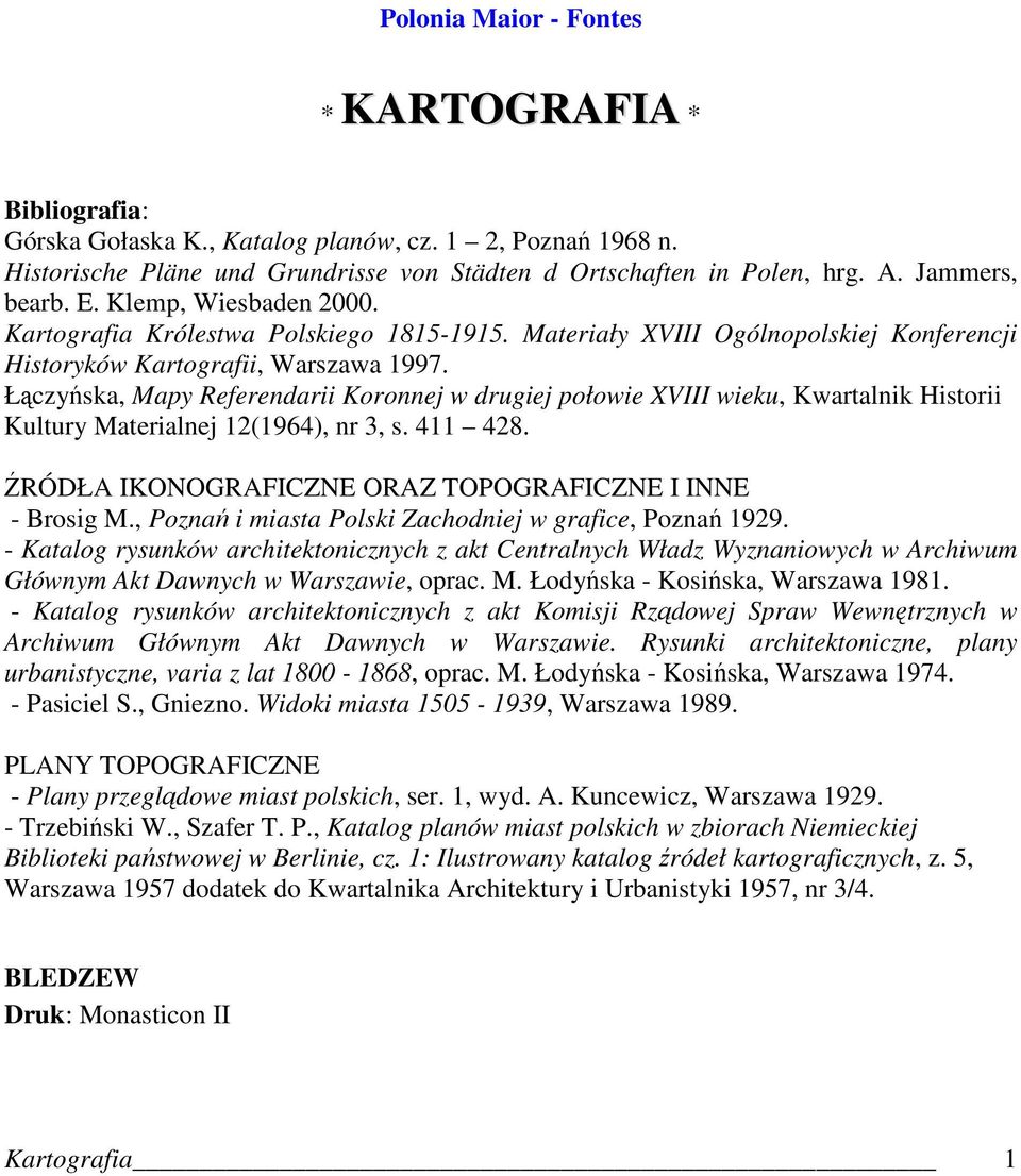 Łączyńska, Mapy Referendarii Koronnej w drugiej połowie XVIII wieku, Kwartalnik Historii Kultury Materialnej 12(1964), nr 3, s. 411 428. ŹRÓDŁA IKONOGRAFICZNE ORAZ TOPOGRAFICZNE I INNE - Brosig M.