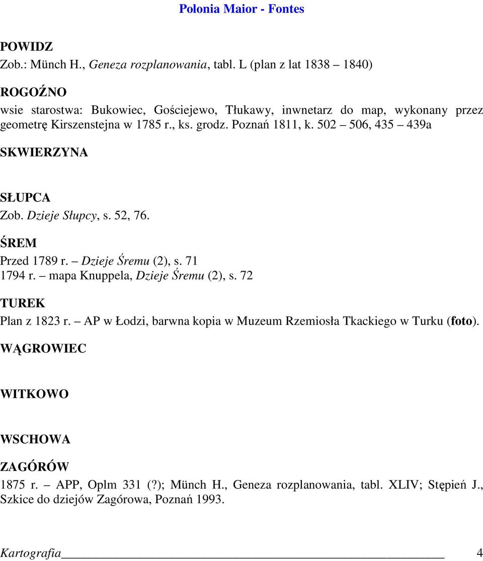 Poznań 1811, k. 502 506, 435 439a SKWIERZYNA SŁUPCA Zob. Dzieje Słupcy, s. 52, 76. ŚREM Przed 1789 r. Dzieje Śremu (2), s. 71 1794 r.