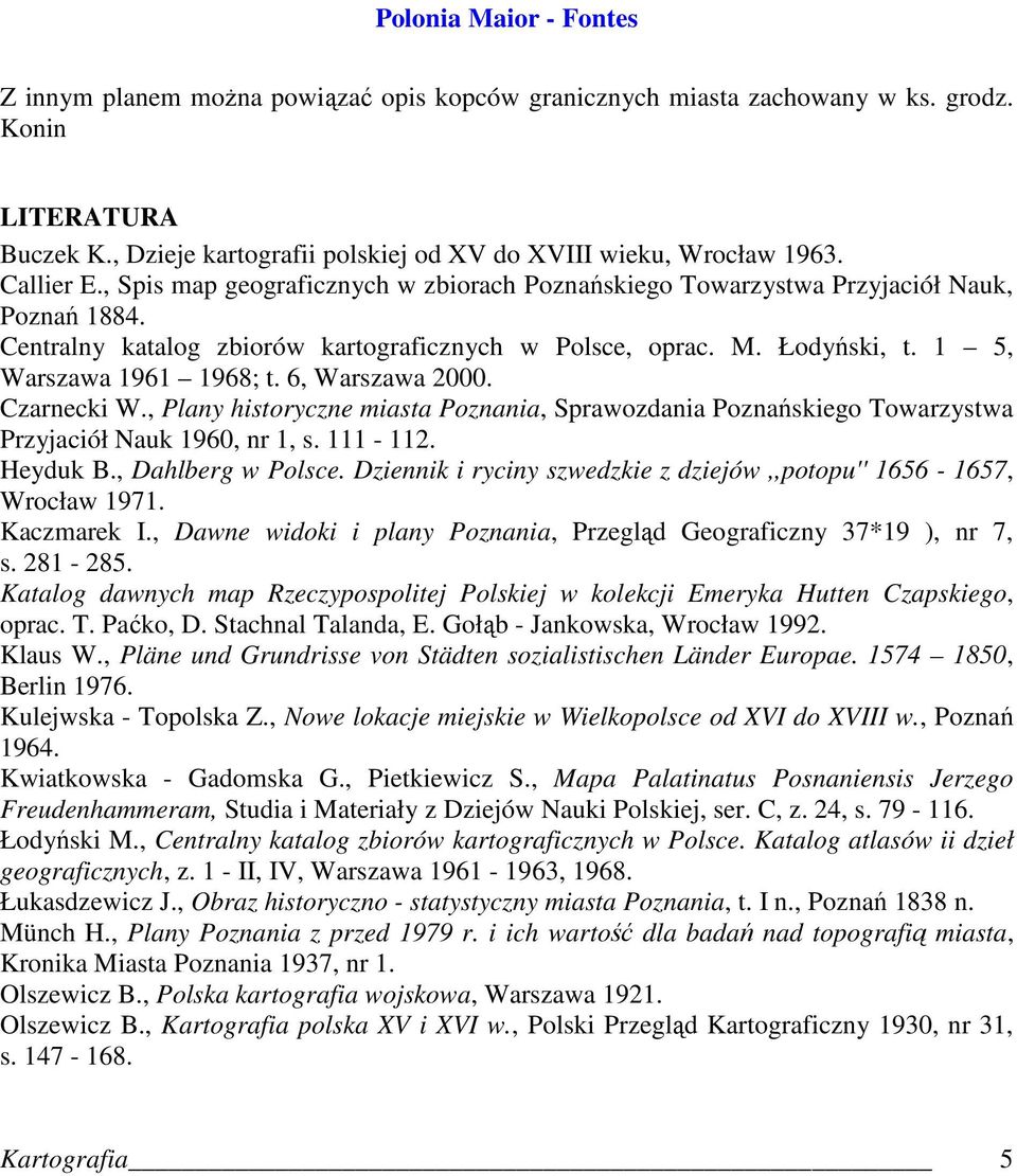 6, Warszawa 2000. Czarnecki W., Plany historyczne miasta Poznania, Sprawozdania Poznańskiego Towarzystwa Przyjaciół Nauk 1960, nr 1, s. 111-112. Heyduk B., Dahlberg w Polsce.