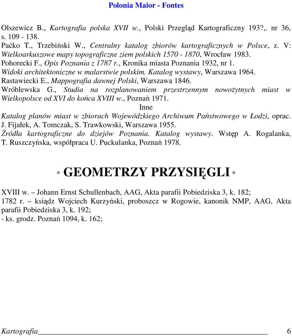 Katalog wystawy, Warszawa 1964. Rastawiecki E., Mappografia dawnej Polski, Warszawa 1846. Wróblewska G.