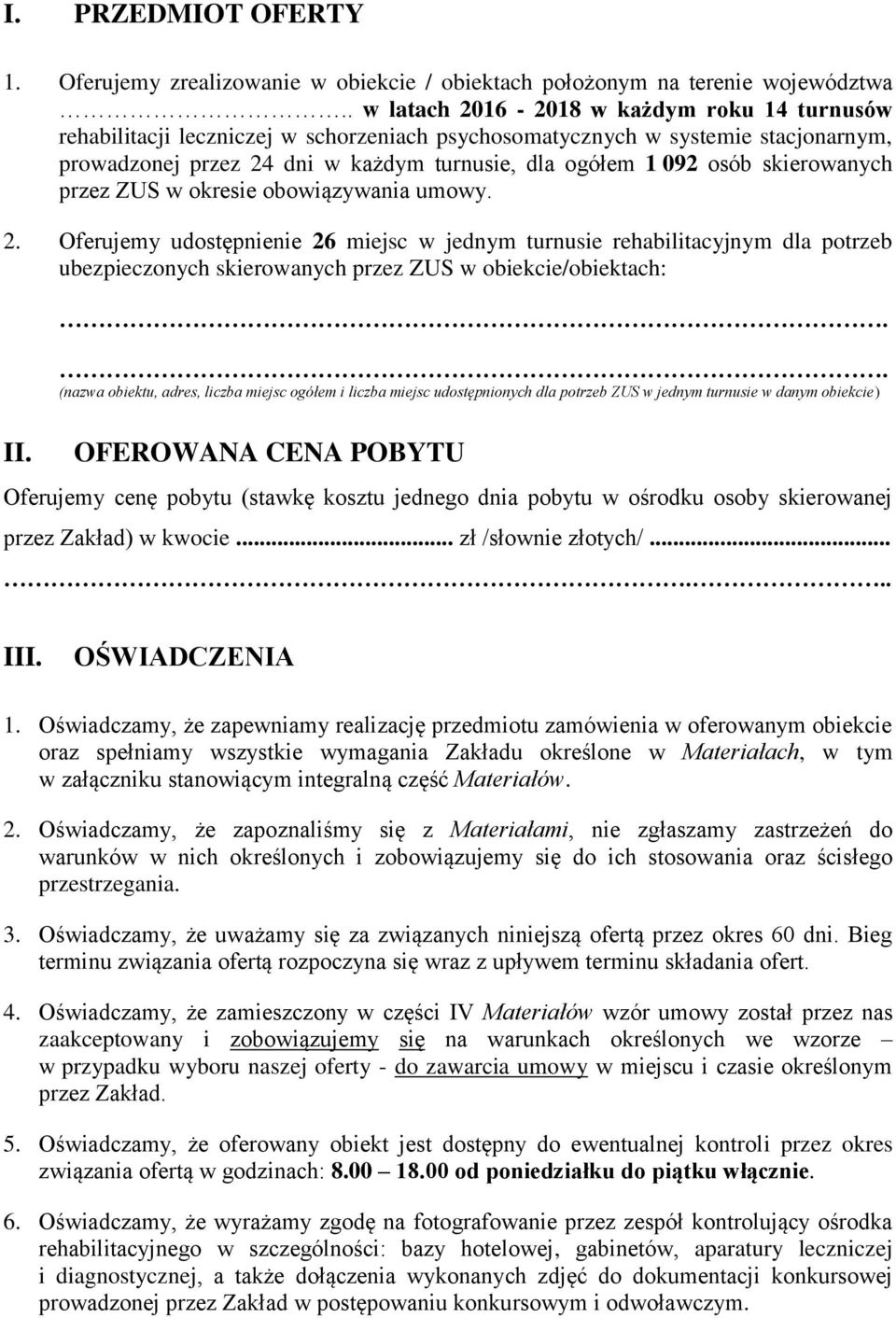 skierowanych przez ZUS w okresie obowiązywania umowy. 2. Oferujemy udostępnienie 26 miejsc w jednym turnusie rehabilitacyjnym dla potrzeb ubezpieczonych skierowanych przez ZUS w obiekcie/obiektach:.