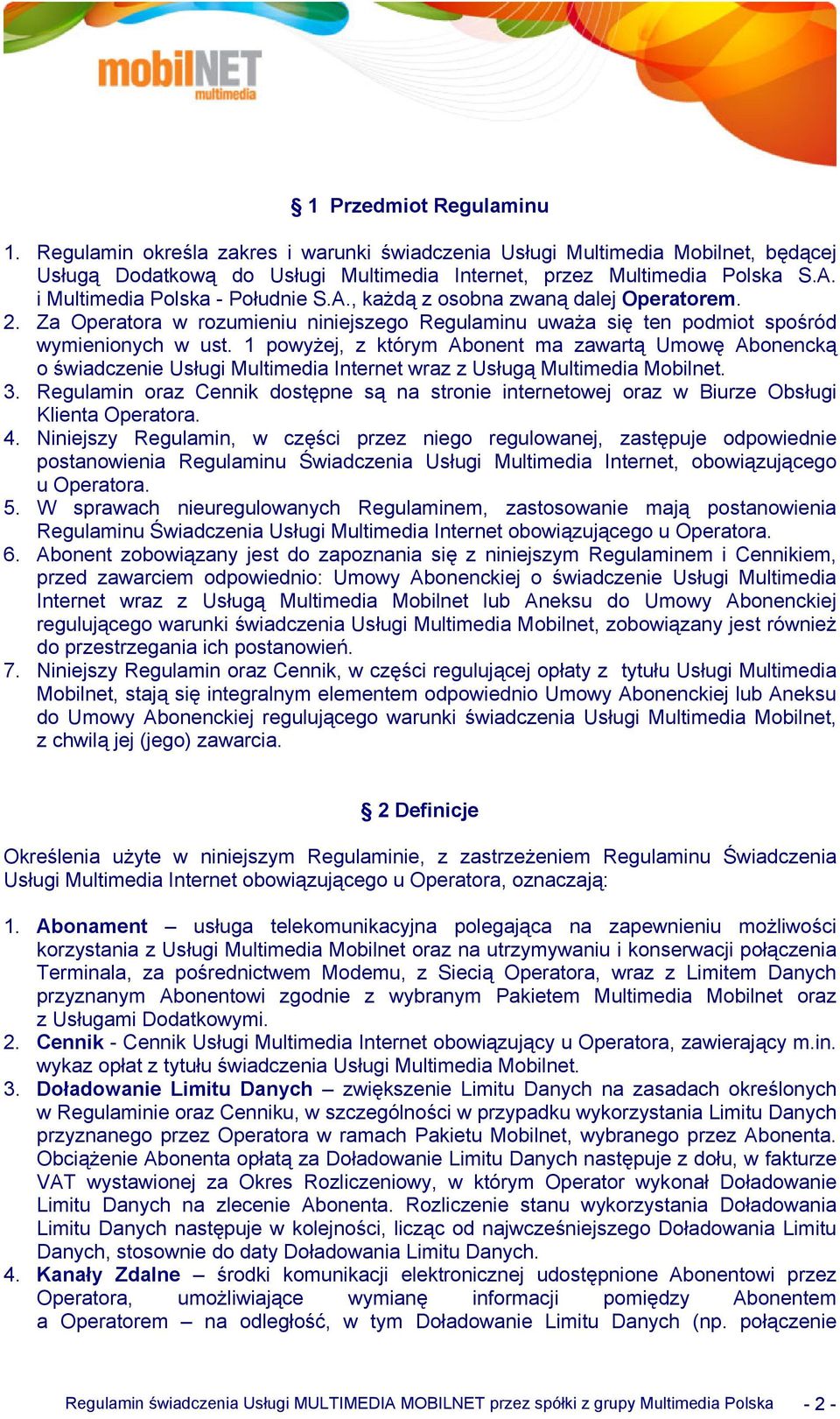 1 powyżej, z którym Abonent ma zawartą Umowę Abonencką o świadczenie Usługi Multimedia Internet wraz z Usługą Multimedia Mobilnet. 3.