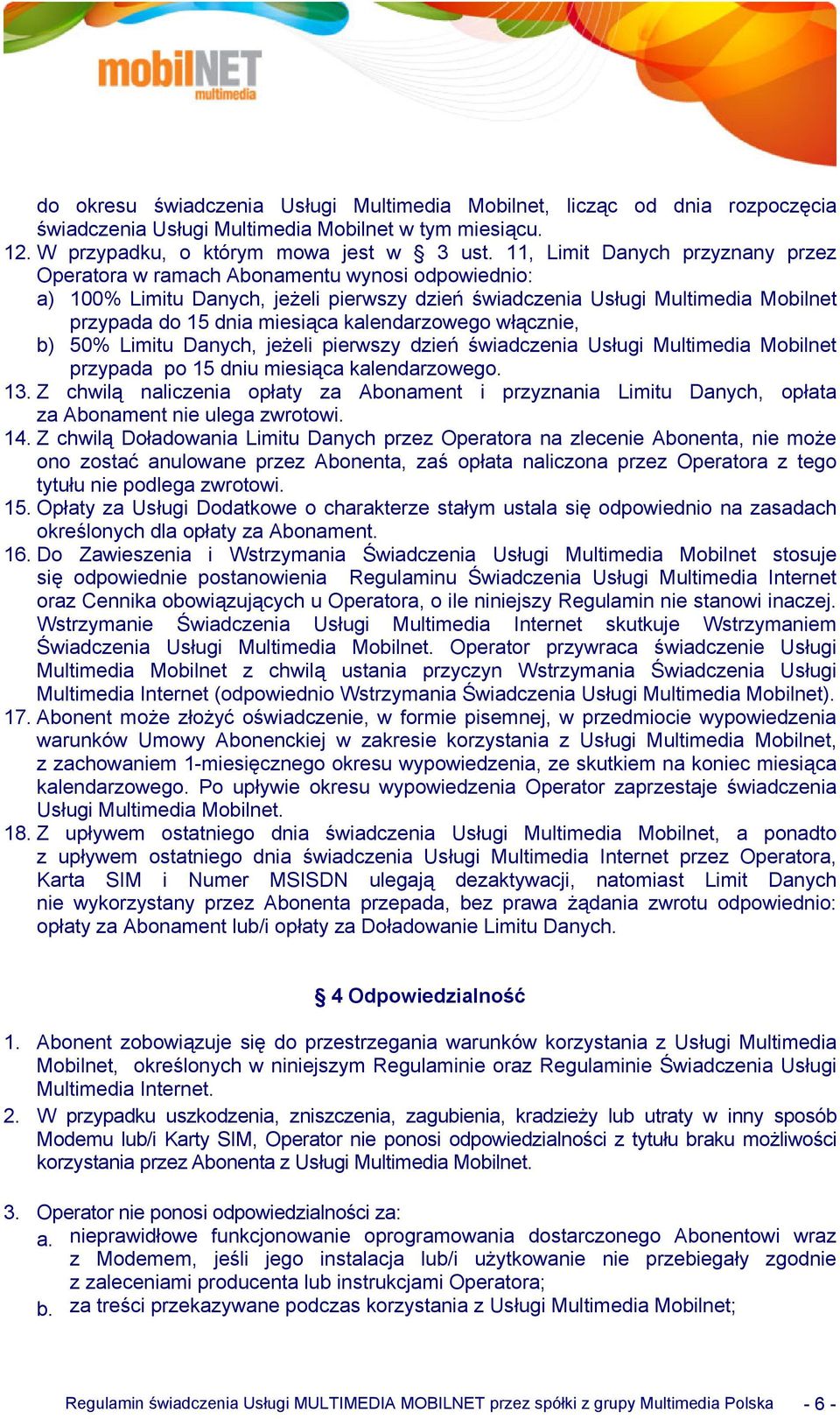 kalendarzowego włącznie, b) 50% Limitu Danych, jeżeli pierwszy dzień świadczenia Usługi Multimedia Mobilnet przypada po 15 dniu miesiąca kalendarzowego. 13.