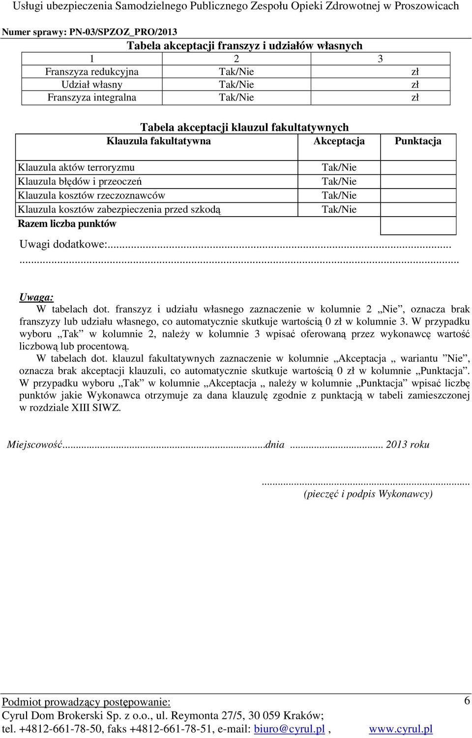 W przypadku wyboru Tak w kolumnie 2, należy w kolumnie 3 wpisać oferowaną przez wykonawcę wartość liczbową lub procentową. W tabelach dot.