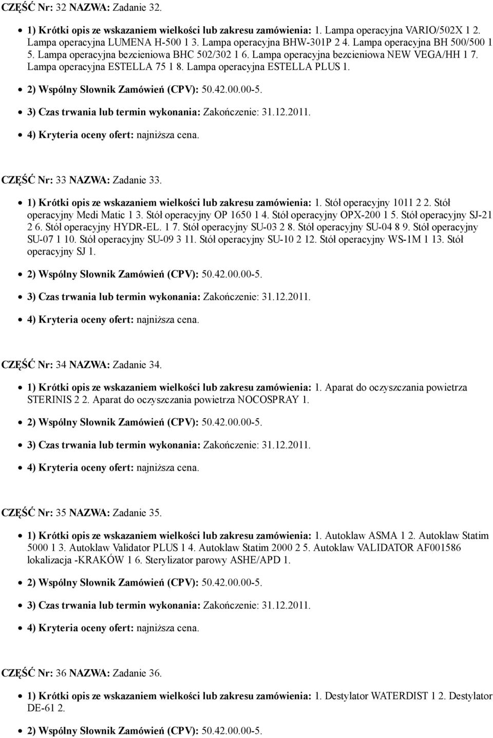CZĘŚĆ Nr: 33 NAZWA: Zadanie 33. 1) Krótki opis ze wskazaniem wielkości lub zakresu zamówienia: 1. Stół operacyjny 1011 2 2. Stół operacyjny Medi Matic 1 3. Stół operacyjny OP 1650 1 4.