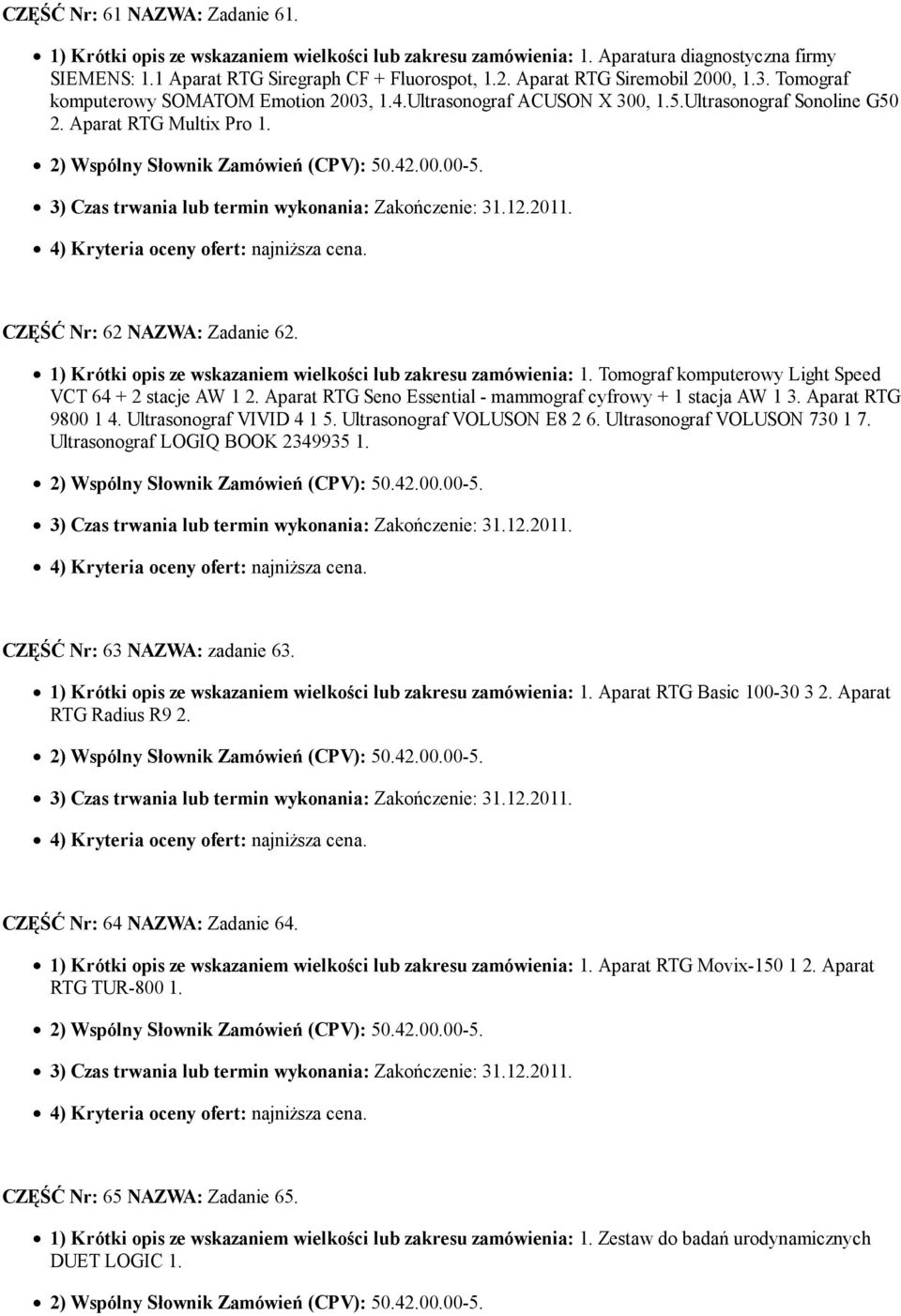 1) Krótki opis ze wskazaniem wielkości lub zakresu zamówienia: 1. Tomograf komputerowy Light Speed VCT 64 + 2 stacje AW 1 2. Aparat RTG Seno Essential - mammograf cyfrowy + 1 stacja AW 1 3.