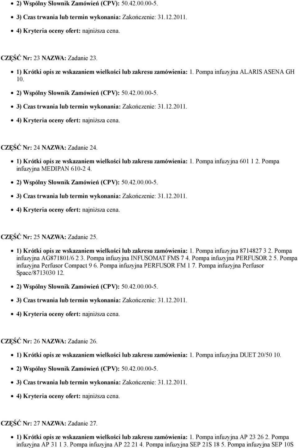 1) Krótki opis ze wskazaniem wielkości lub zakresu zamówienia: 1. Pompa infuzyjna 8714827 3 2. Pompa infuzyjna AG871801/6 2 3. Pompa infuzyjna INFUSOMAT FMS 7 4. Pompa infuzyjna PERFUSOR 2 5.