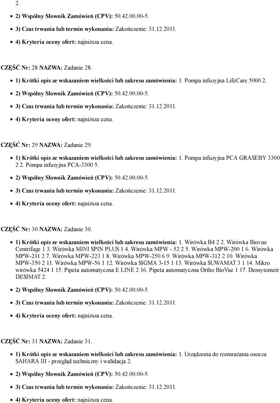 1) Krótki opis ze wskazaniem wielkości lub zakresu zamówienia: 1. Wirówka B4 2 2. Wirówka Biovue Centrifuge 1 3. Wirówka MINI SPIN PLUS 1 4. Wirówka MPW - 52 2 5. Wirówka MPW-200 1 6.