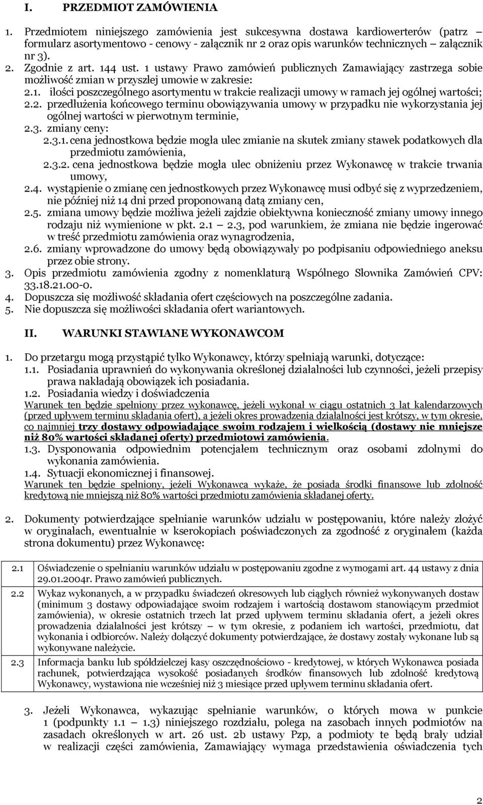 144 ust. 1 ustawy Prawo zamówień publicznych Zamawiający zastrzega sobie możliwość zmian w przyszłej umowie w zakresie: 2.1. ilości poszczególnego asortymentu w trakcie realizacji umowy w ramach jej ogólnej wartości; 2.