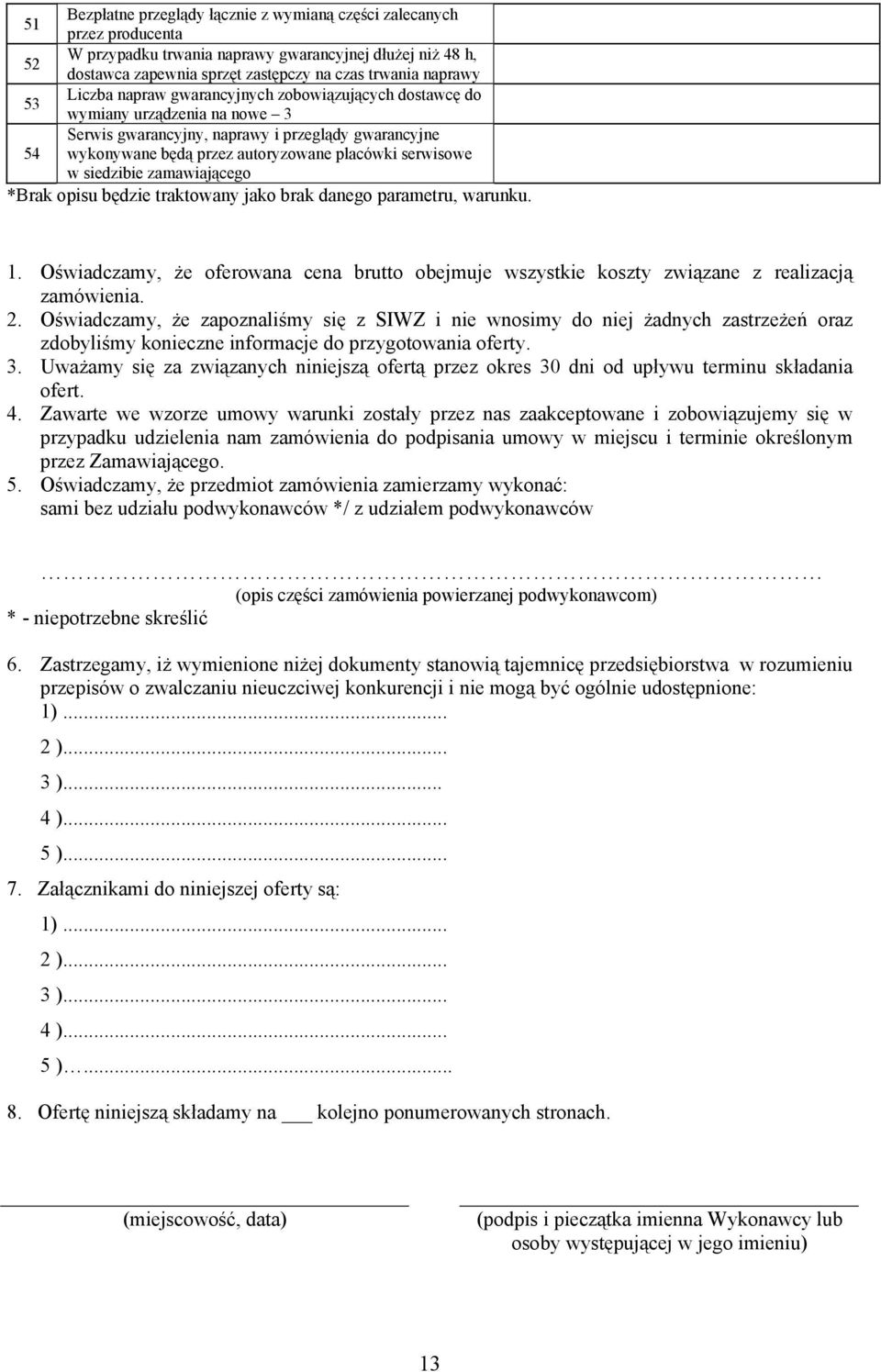 siedzibie zamawiającego *Brak opisu będzie traktowany jako brak danego parametru, warunku. 1. Oświadczamy, że oferowana cena brutto obejmuje wszystkie koszty związane z realizacją zamówienia. 2.