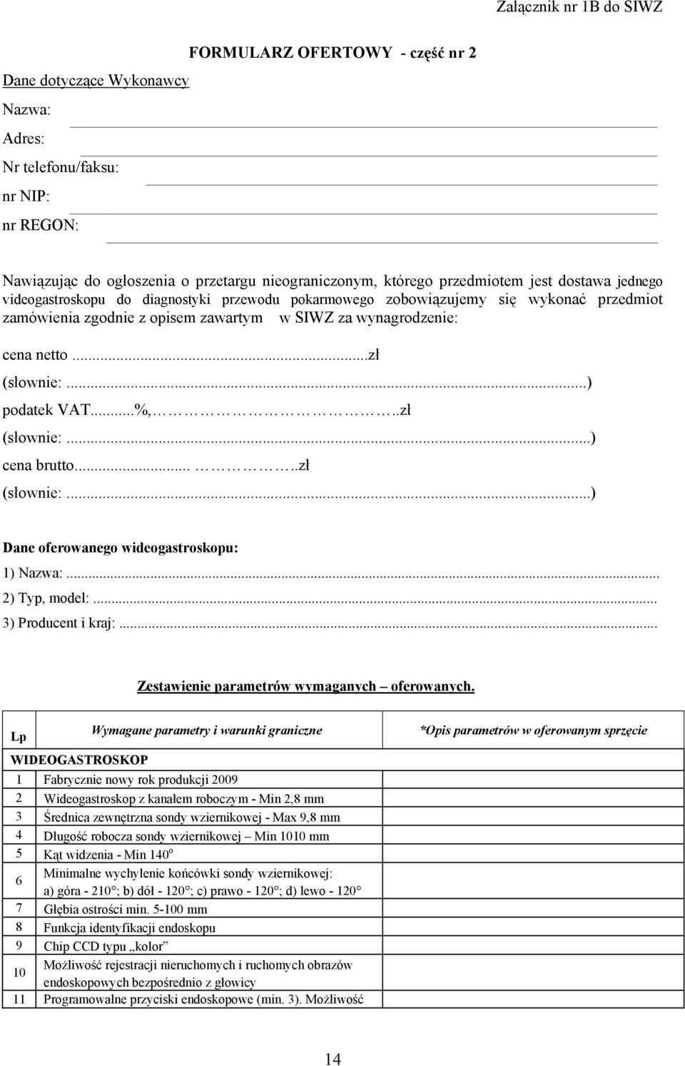 ..zł (słownie:...) podatek VAT...%,..zł (słownie:...) cena brutto.....zł (słownie:...) Dane oferowanego wideogastroskopu: 1) Nazwa:... 2) Typ, model:... 3) Producent i kraj:.