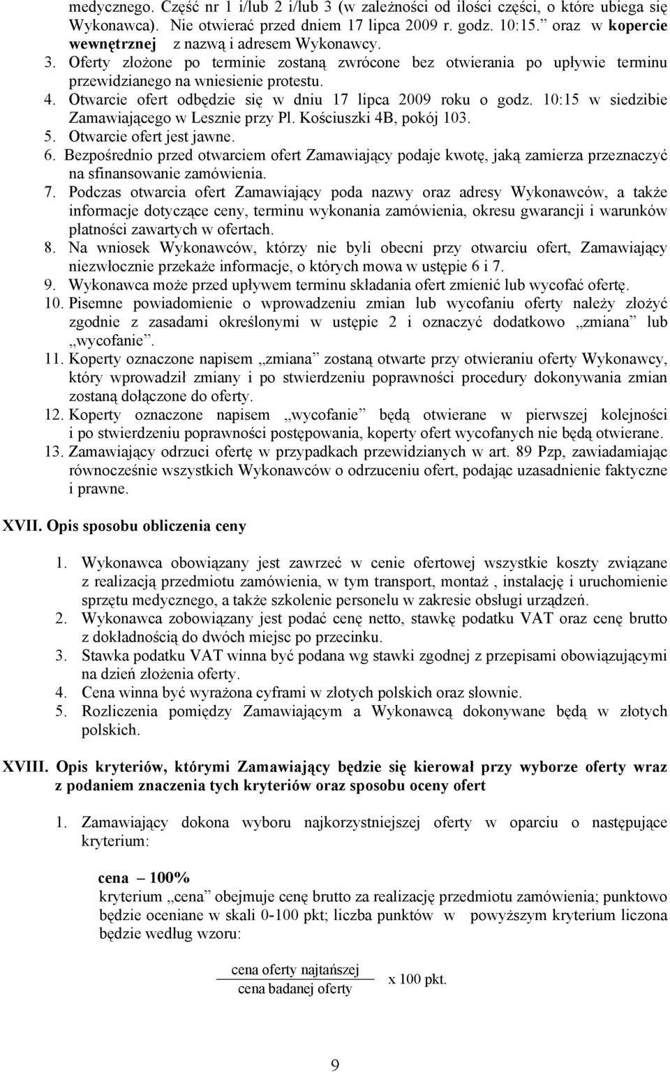 Otwarcie ofert odbędzie się w dniu 17 lipca 2009 roku o godz. 10:15 w siedzibie Zamawiającego w Lesznie przy Pl. Kościuszki 4B, pokój 103. 5. Otwarcie ofert jest jawne. 6.