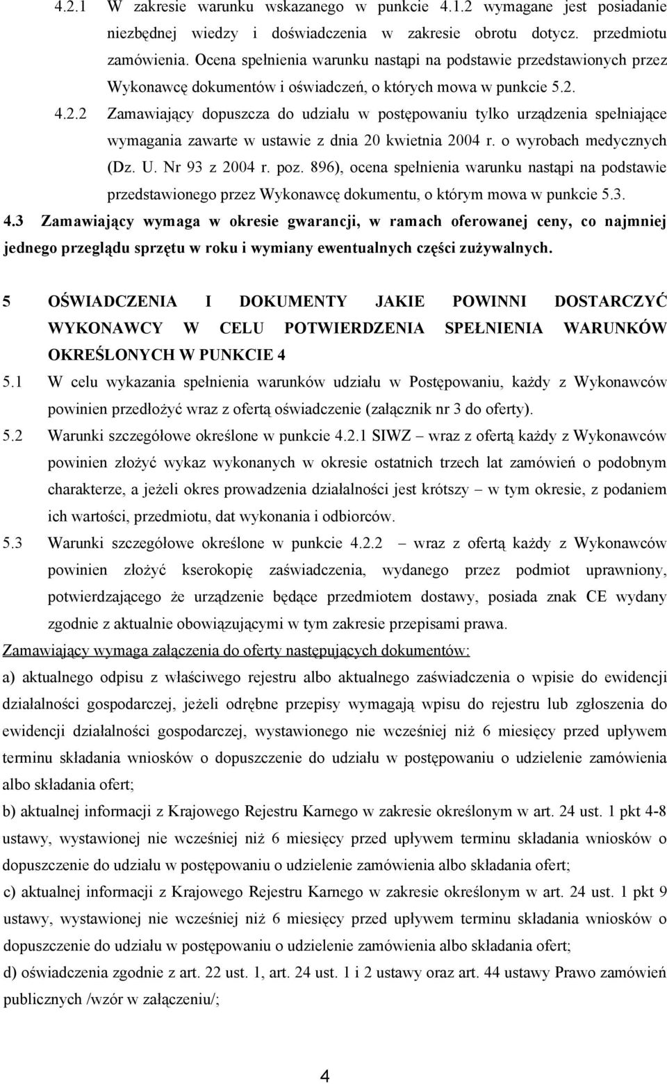 4.2.2 Zamawiający dopuszcza do udziału w postępowaniu tylko urządzenia spełniające wymagania zawarte w ustawie z dnia 20 kwietnia 2004 r. o wyrobach medycznych (Dz. U. Nr 93 z 2004 r. poz.