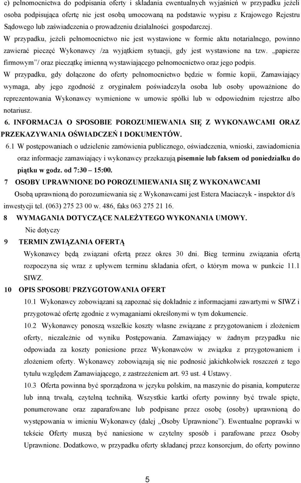 W przypadku, jeżeli pełnomocnictwo nie jest wystawione w formie aktu notarialnego, powinno zawierać pieczęć Wykonawcy /za wyjątkiem sytuacji, gdy jest wystawione na tzw.