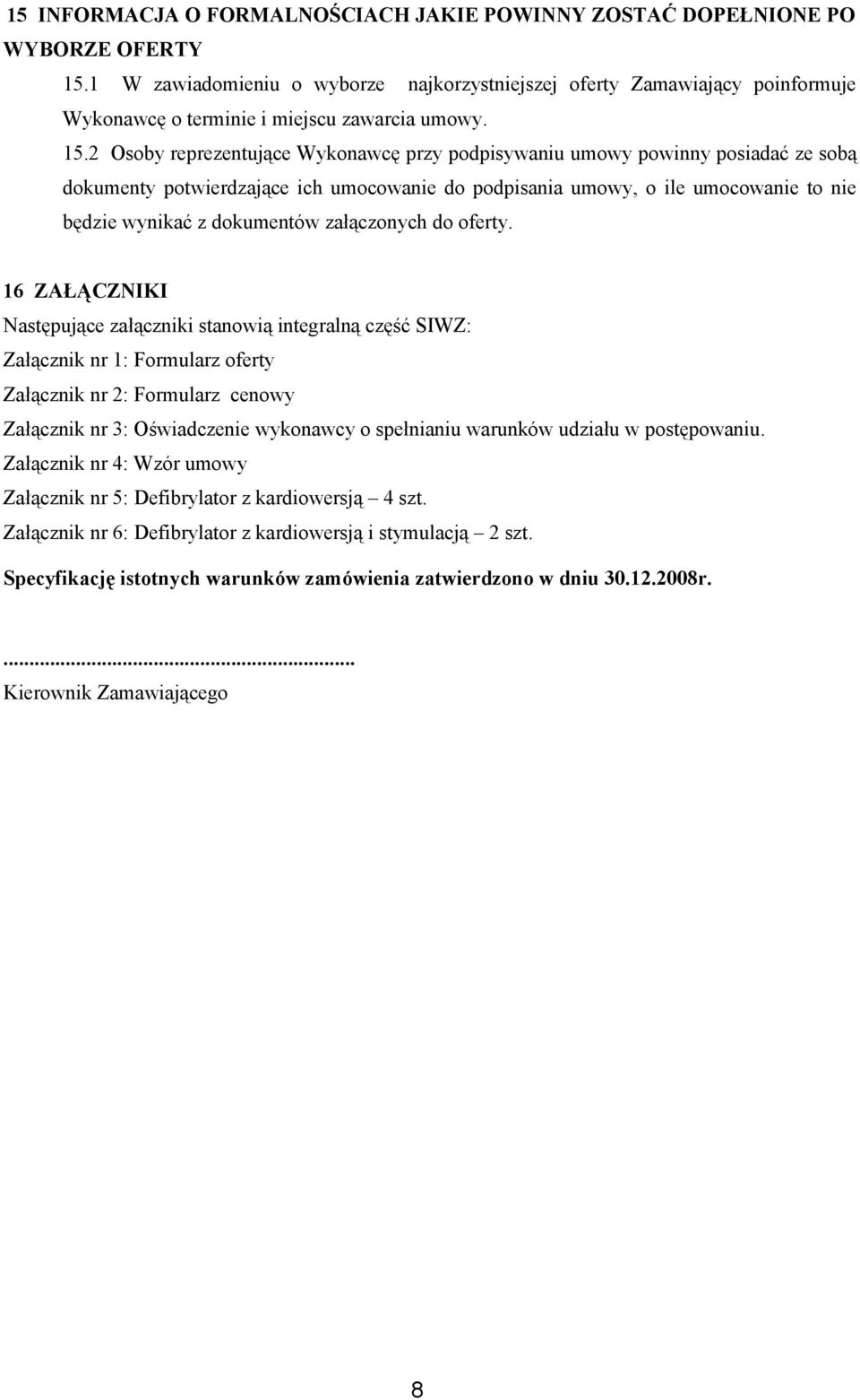 2 Osoby reprezentujące Wykonawcę przy podpisywaniu umowy powinny posiadać ze sobą dokumenty potwierdzające ich umocowanie do podpisania umowy, o ile umocowanie to nie będzie wynikać z dokumentów