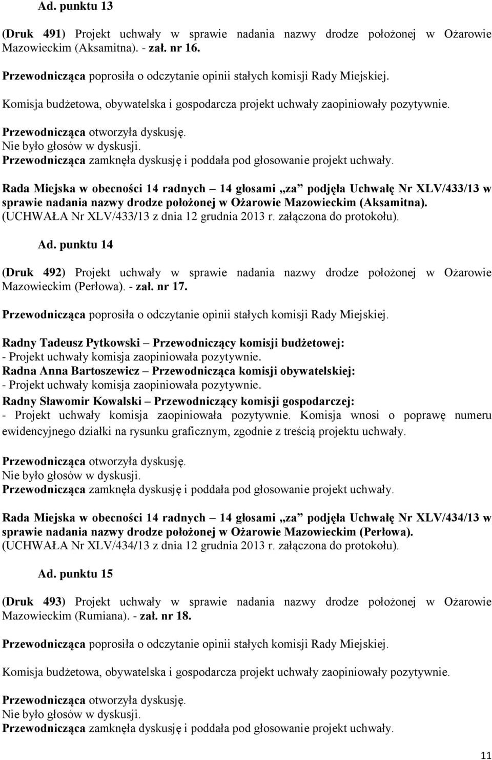 (UCHWAŁA Nr XLV/433/13 z dnia 12 grudnia 2013 r. załączona do protokołu). Ad. punktu 14 (Druk 492) Projekt uchwały w sprawie nadania nazwy drodze położonej w Ożarowie Mazowieckim (Perłowa). - zał.