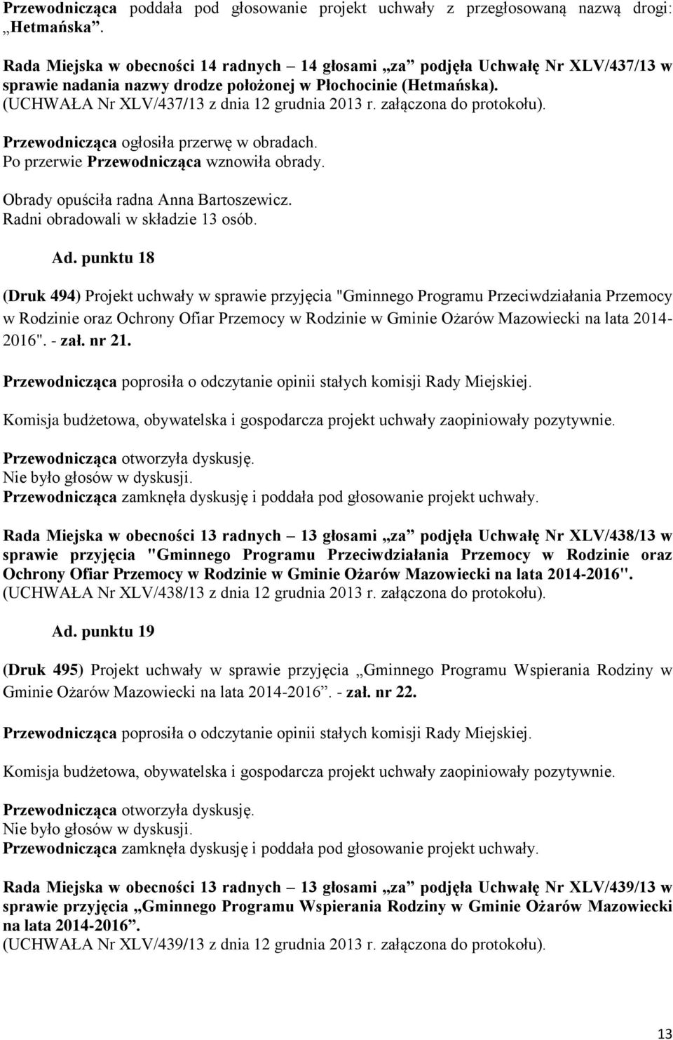 załączona do protokołu). Przewodnicząca ogłosiła przerwę w obradach. Po przerwie Przewodnicząca wznowiła obrady. Obrady opuściła radna Anna Bartoszewicz. Radni obradowali w składzie 13 osób. Ad.