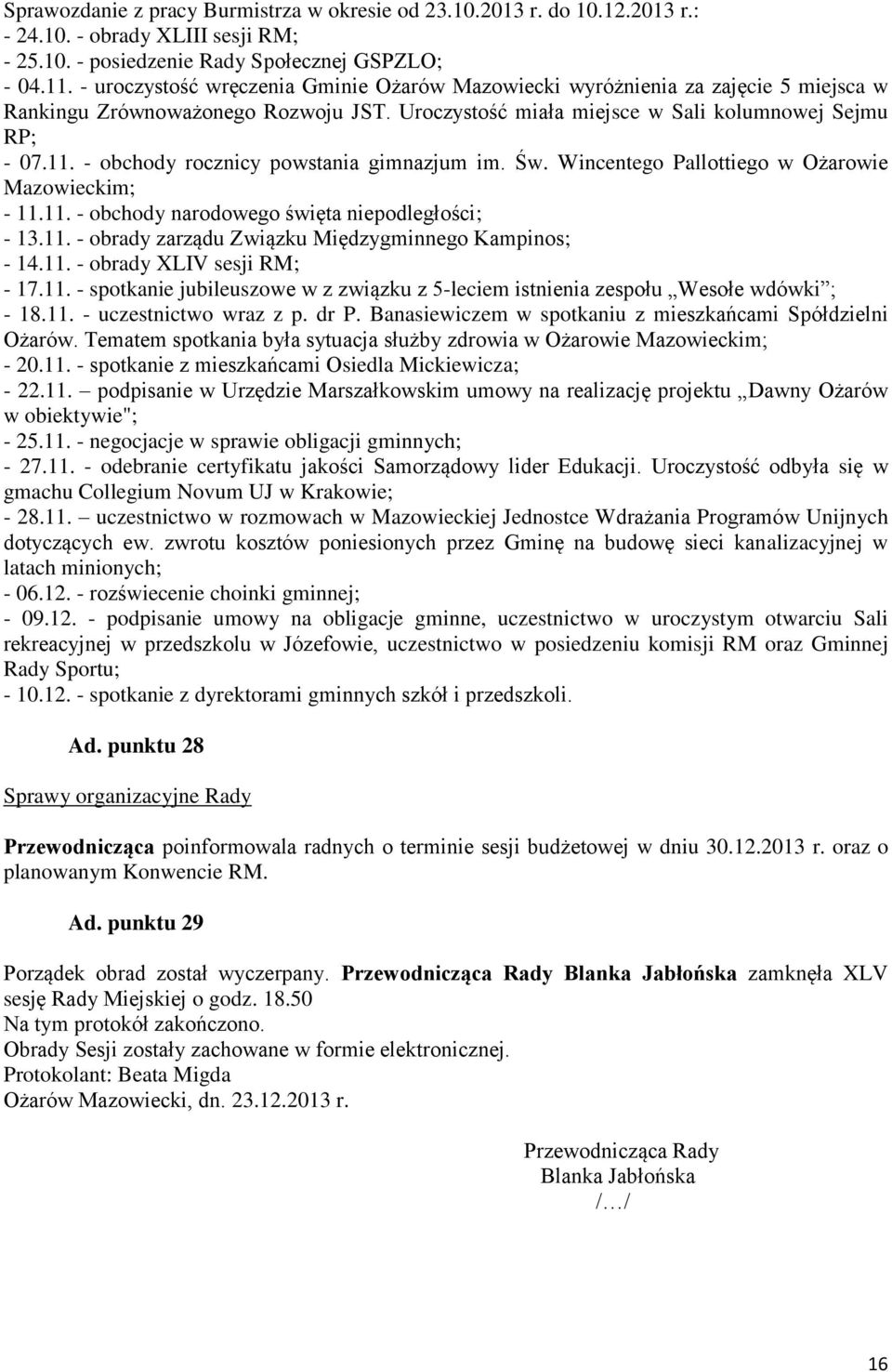 - obchody rocznicy powstania gimnazjum im. Św. Wincentego Pallottiego w Ożarowie Mazowieckim; - 11.11. - obchody narodowego święta niepodległości; - 13.11. - obrady zarządu Związku Międzygminnego Kampinos; - 14.