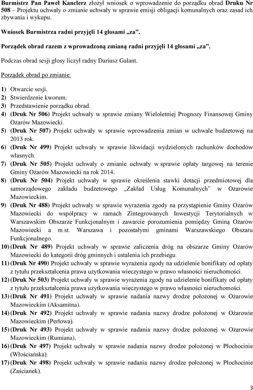 Porządek obrad po zmianie: 1) Otwarcie sesji. 2) Stwierdzenie kworum. 3) Przedstawienie porządku obrad.