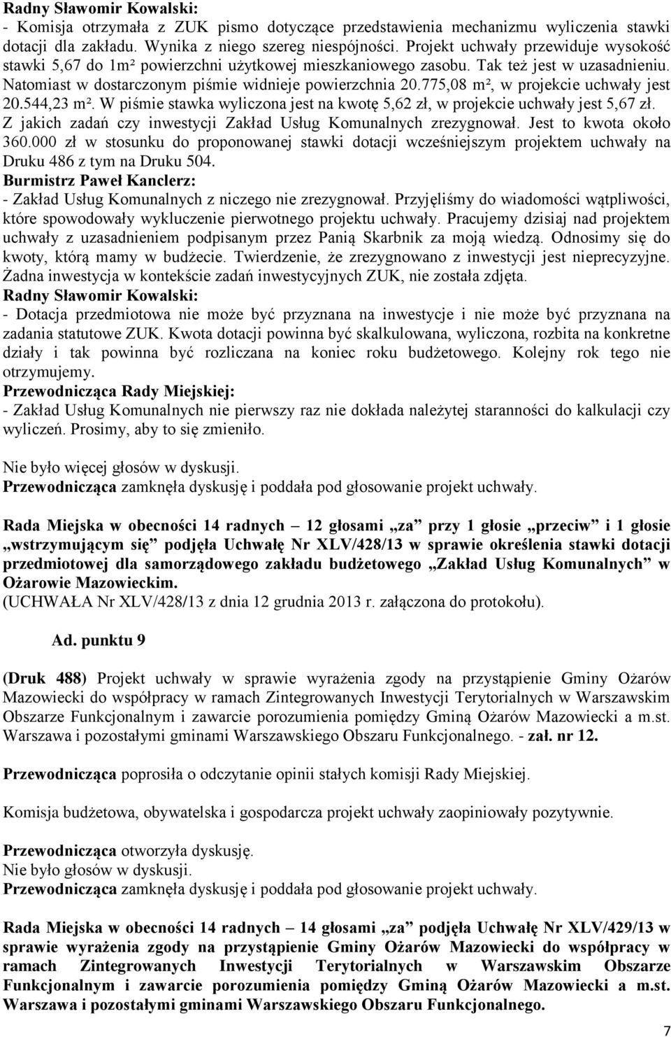 775,08 m², w projekcie uchwały jest 20.544,23 m². W piśmie stawka wyliczona jest na kwotę 5,62 zł, w projekcie uchwały jest 5,67 zł. Z jakich zadań czy inwestycji Zakład Usług Komunalnych zrezygnował.