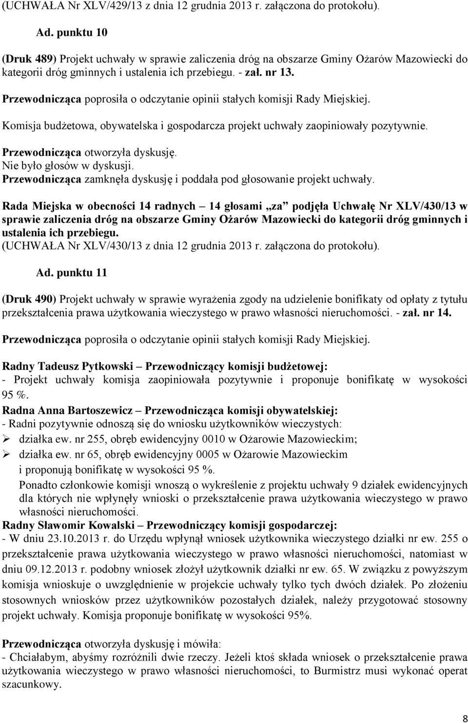 Rada Miejska w obecności 14 radnych 14 głosami za podjęła Uchwałę Nr XLV/430/13 w sprawie zaliczenia dróg na obszarze Gminy Ożarów Mazowiecki do kategorii dróg gminnych i ustalenia ich przebiegu.