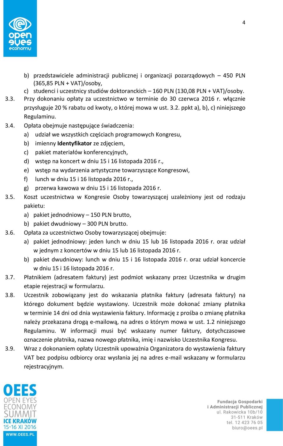 Opłata obejmuje następujące świadczenia: a) udział we wszystkich częściach programowych Kongresu, b) imienny Identyfikator ze zdjęciem, c) pakiet materiałów konferencyjnych, d) wstęp na koncert w