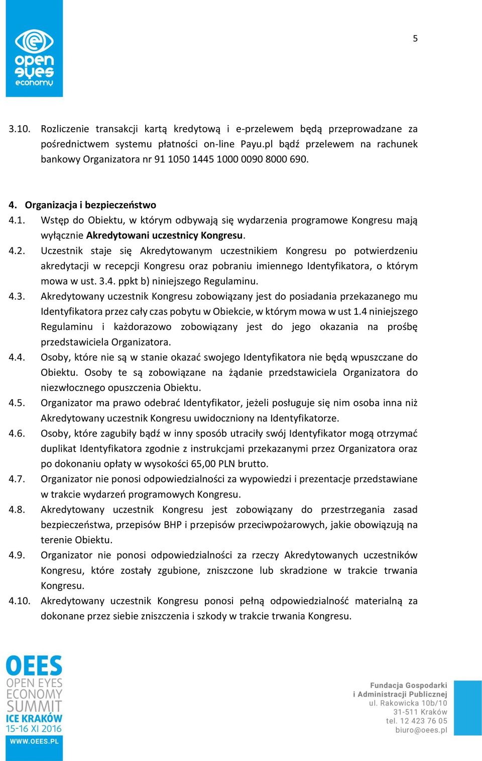 4.2. Uczestnik staje się Akredytowanym uczestnikiem Kongresu po potwierdzeniu akredytacji w recepcji Kongresu oraz pobraniu imiennego Identyfikatora, o którym mowa w ust. 3.4. ppkt b) niniejszego Regulaminu.