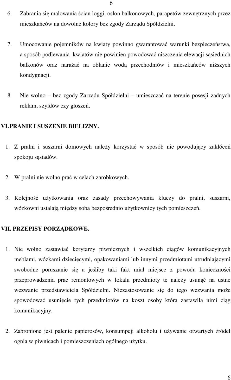 przechodniów i mieszkańców niższych kondygnacji. 8. Nie wolno bez zgody Zarządu Spółdzielni umieszczać na terenie posesji żadnych reklam, szyldów czy głoszeń. VI. PRANIE I SUSZENIE BIELIZNY. 1.