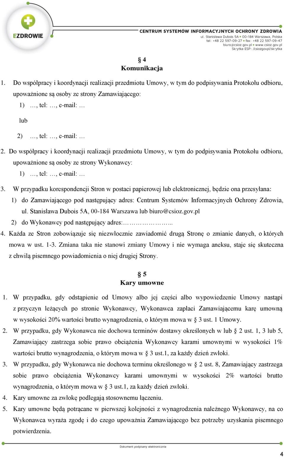 Do współpracy i koordynacji realizacji przedmiotu Umowy, w tym do podpisywania Protokołu odbioru, upoważnione są osoby ze strony Wykonawcy: 1), tel:, e-mail: 3.