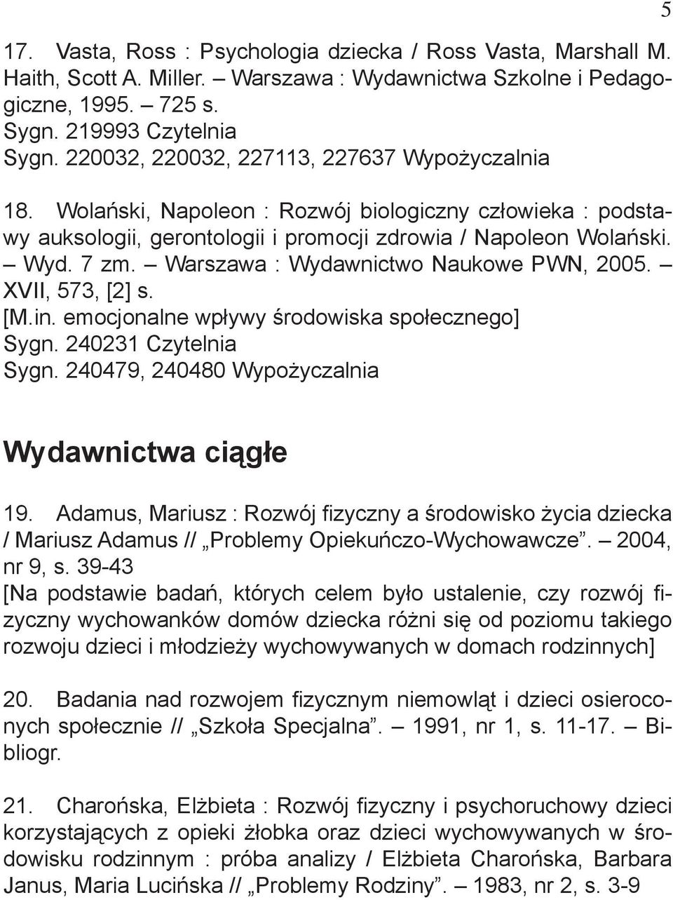 Warszawa : Wydawnictwo Naukowe PWN, 2005. XVII, 573, [2] s. [M.in. emocjonalne wpływy środowiska społecznego] Sygn. 240231 Czytelnia Sygn. 240479, 240480 Wypożyczalnia 5 Wydawnictwa ciągłe 19.