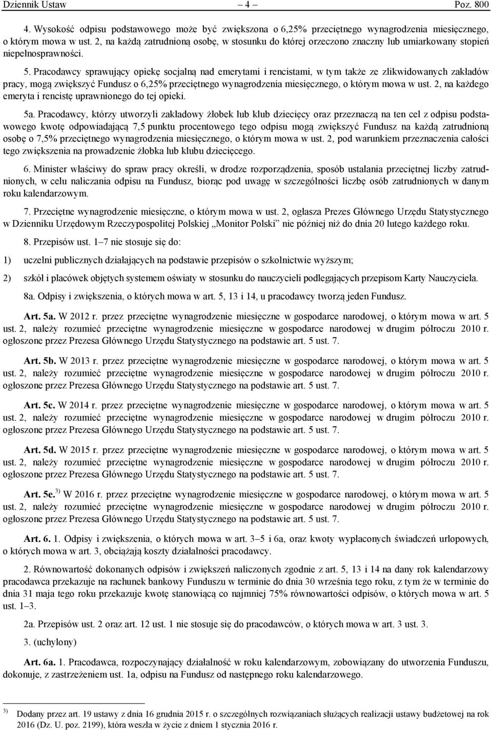 Pracodawcy sprawujący opiekę socjalną nad emerytami i rencistami, w tym także ze zlikwidowanych zakładów pracy, mogą zwiększyć Fundusz o 6,25% przeciętnego wynagrodzenia miesięcznego, o którym mowa w