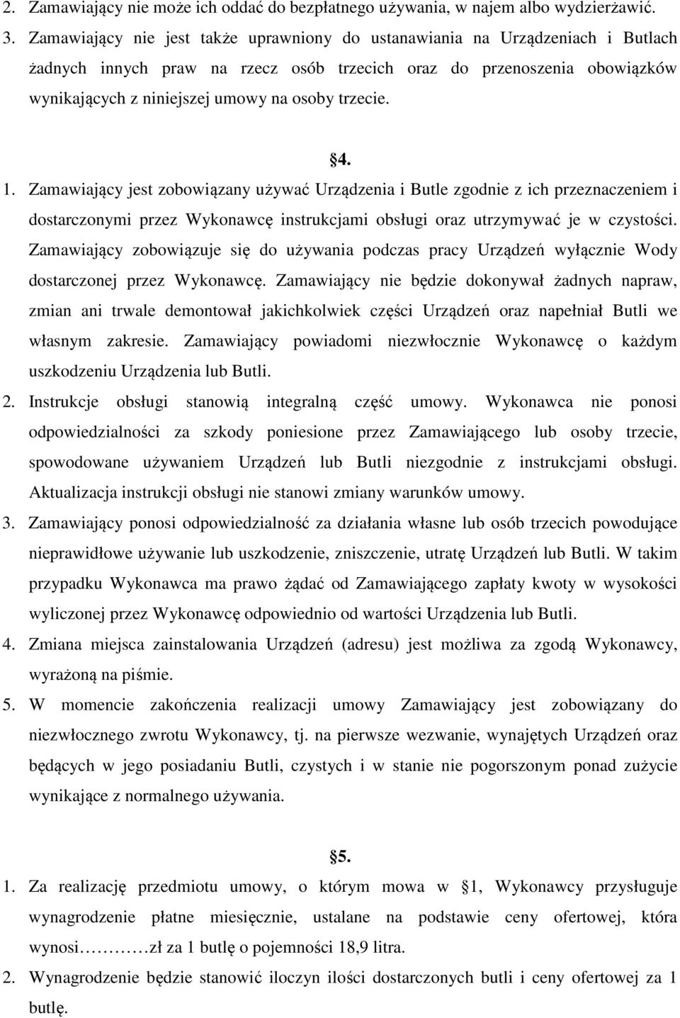 trzecie. 4. 1. Zamawiający jest zobowiązany używać Urządzenia i Butle zgodnie z ich przeznaczeniem i dostarczonymi przez Wykonawcę instrukcjami obsługi oraz utrzymywać je w czystości.