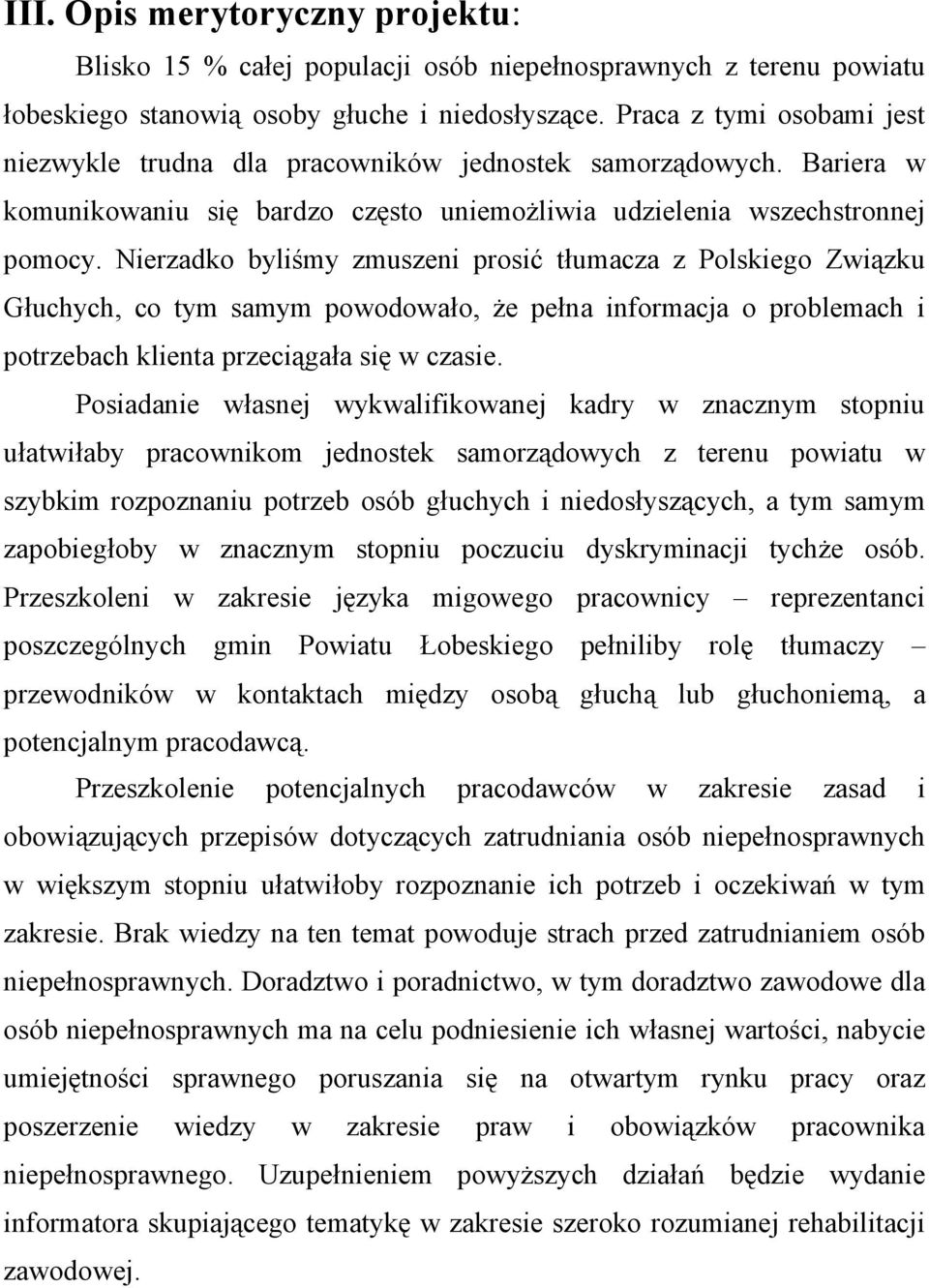Nierzadko byliśmy zmuszeni prosić tłumacza z Polskiego Związku Głuchych, co tym samym powodowało, że pełna informacja o problemach i potrzebach klienta przeciągała się w czasie.