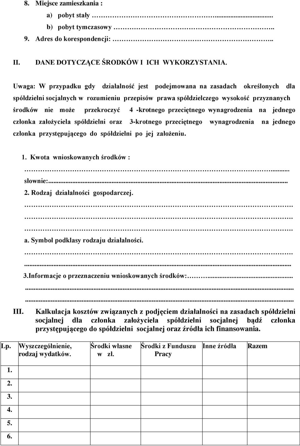 -krotnego przeciętnego wynagrodzenia na jednego członka założyciela spółdzielni oraz 3-krotnego przeciętnego wynagrodzenia na jednego członka przystępującego do spółdzielni po jej założeniu. III. 1.