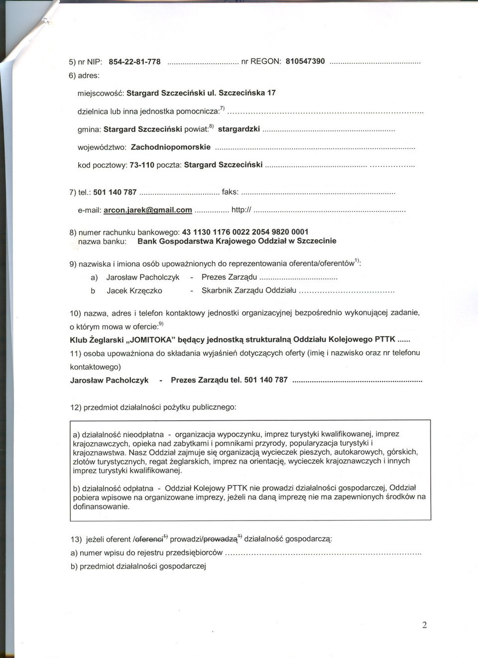 8) numer rachunku bankowego: 43 1130 11760022205498200001 nazwa banku: Bank Gospodarstwa Krajowego Oddzial w Szczecinie 9) nazwiska i imiona osób upowaznionych do reprezentowania