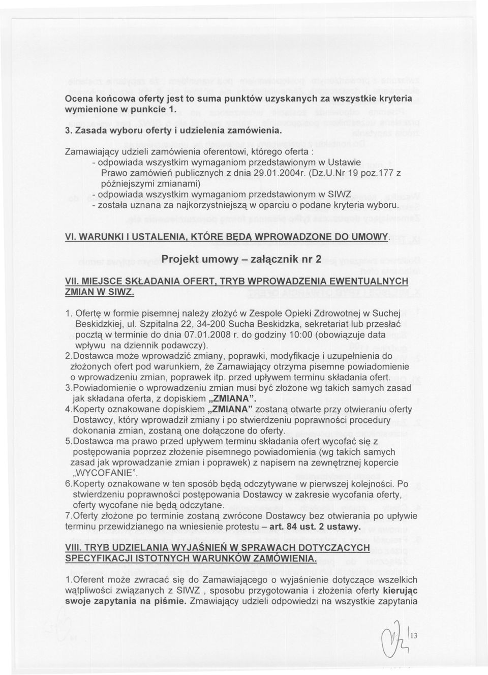 177z pózniejszymi zmianami) - odpowiada wszystkim wymaganiom przedstawionym w SIWZ - zostala uznana za najkorzystniejsza w oparciu o podane kryteria wyboru. VI.WARUNKII USTALENIA.