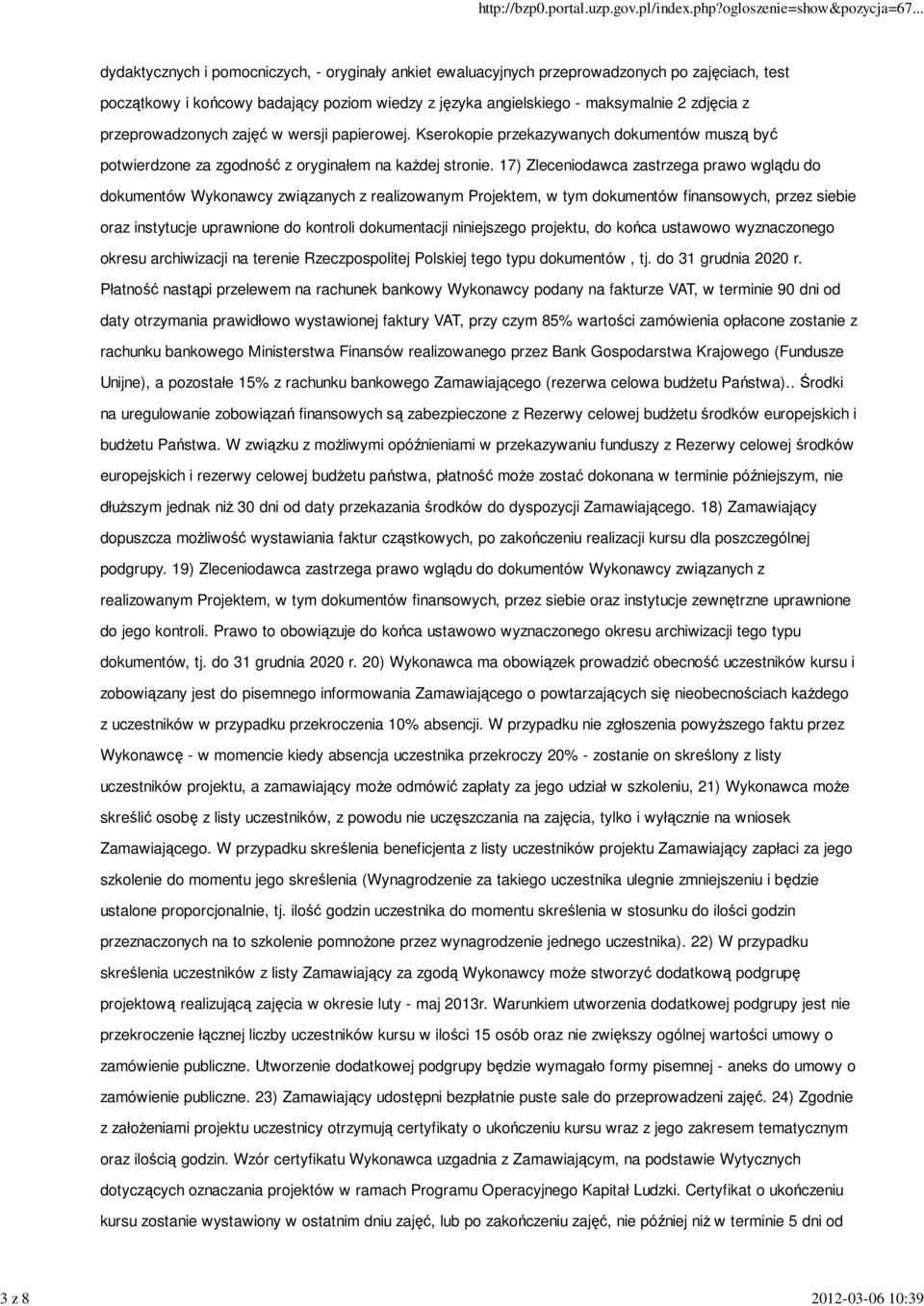 17) Zleceniodawca zastrzega prawo wglądu do dokumentów Wykonawcy związanych z realizowanym Projektem, w tym dokumentów finansowych, przez siebie oraz instytucje uprawnione do kontroli dokumentacji