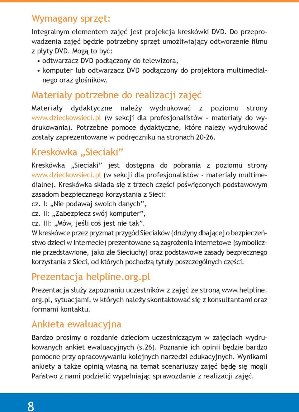 Materiały potrzebne do realizacji zajęć Materiały dydaktyczne należy wydrukować z poziomu strony www.dzieckowsieci.pl (w sekcji dla profesjonalistów - materiały do wydrukowania).