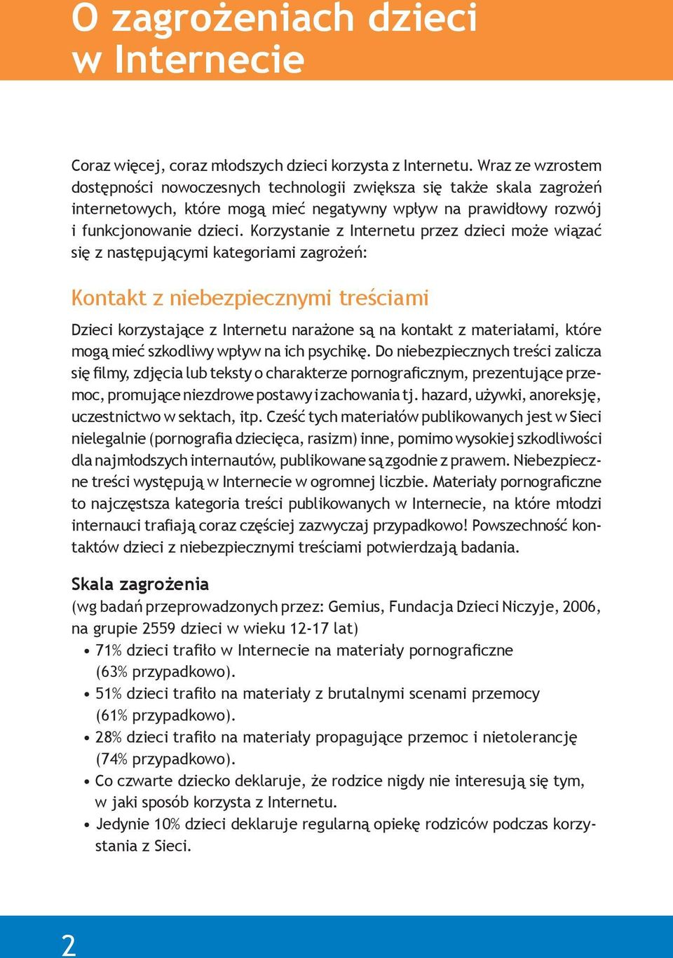 Korzystanie z Internetu przez dzieci może wiązać się z następującymi kategoriami zagrożeń: Kontakt z niebezpiecznymi treściami Dzieci korzystające z Internetu narażone są na kontakt z materiałami,