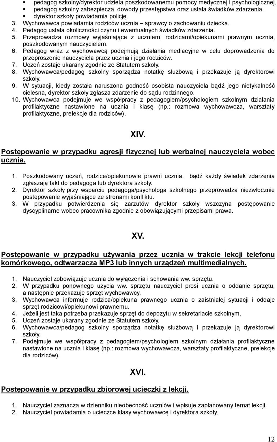 Przeprowadza rozmowy wyjaśniające z uczniem, rodzicami/opiekunami prawnym ucznia, poszkodowanym nauczycielem. 6.