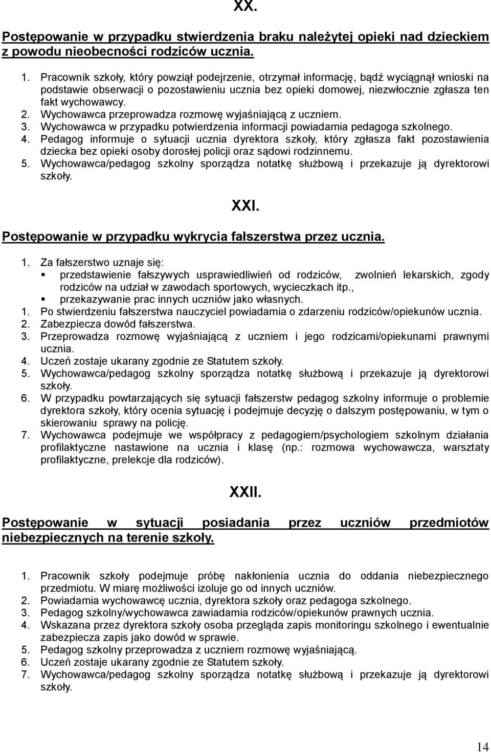 Wychowawca przeprowadza rozmowę wyjaśniającą z uczniem. 3. Wychowawca w przypadku potwierdzenia informacji powiadamia pedagoga szkolnego. 4.