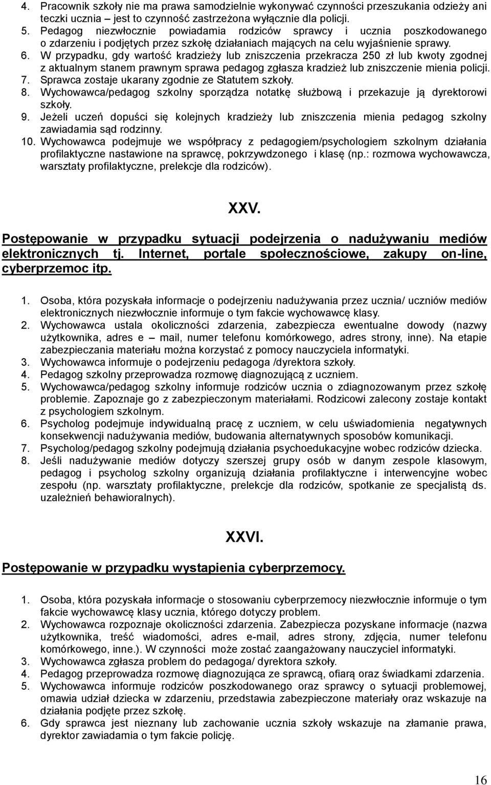 W przypadku, gdy wartość kradzieży lub zniszczenia przekracza 250 zł lub kwoty zgodnej z aktualnym stanem prawnym sprawa pedagog zgłasza kradzież lub zniszczenie mienia policji. 7.