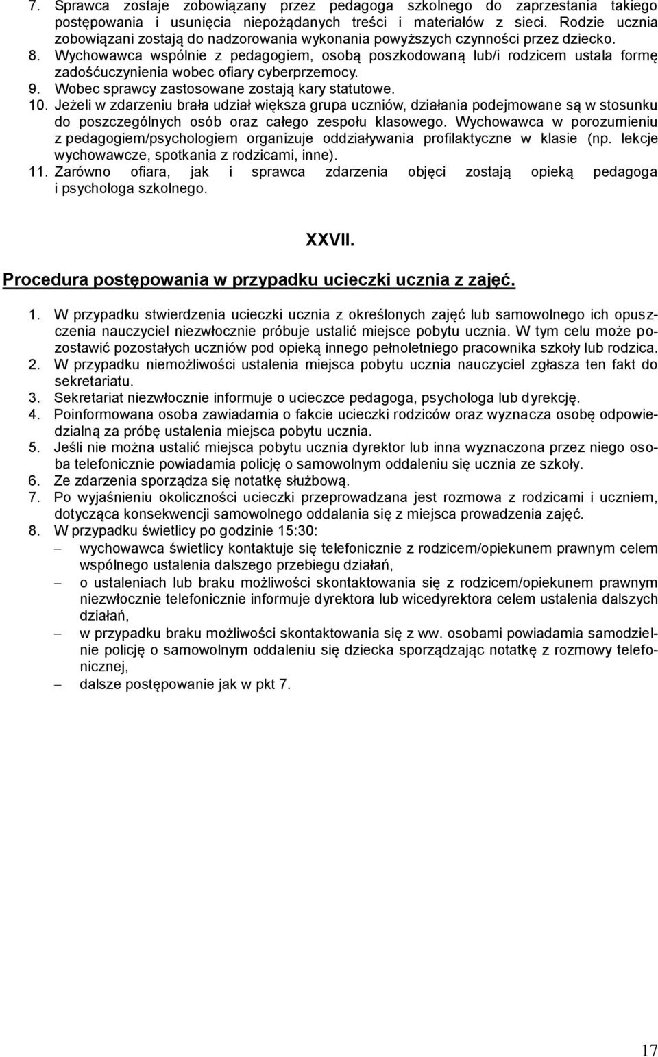 Wychowawca wspólnie z pedagogiem, osobą poszkodowaną lub/i rodzicem ustala formę zadośćuczynienia wobec ofiary cyberprzemocy. 9. Wobec sprawcy zastosowane zostają kary statutowe. 10.