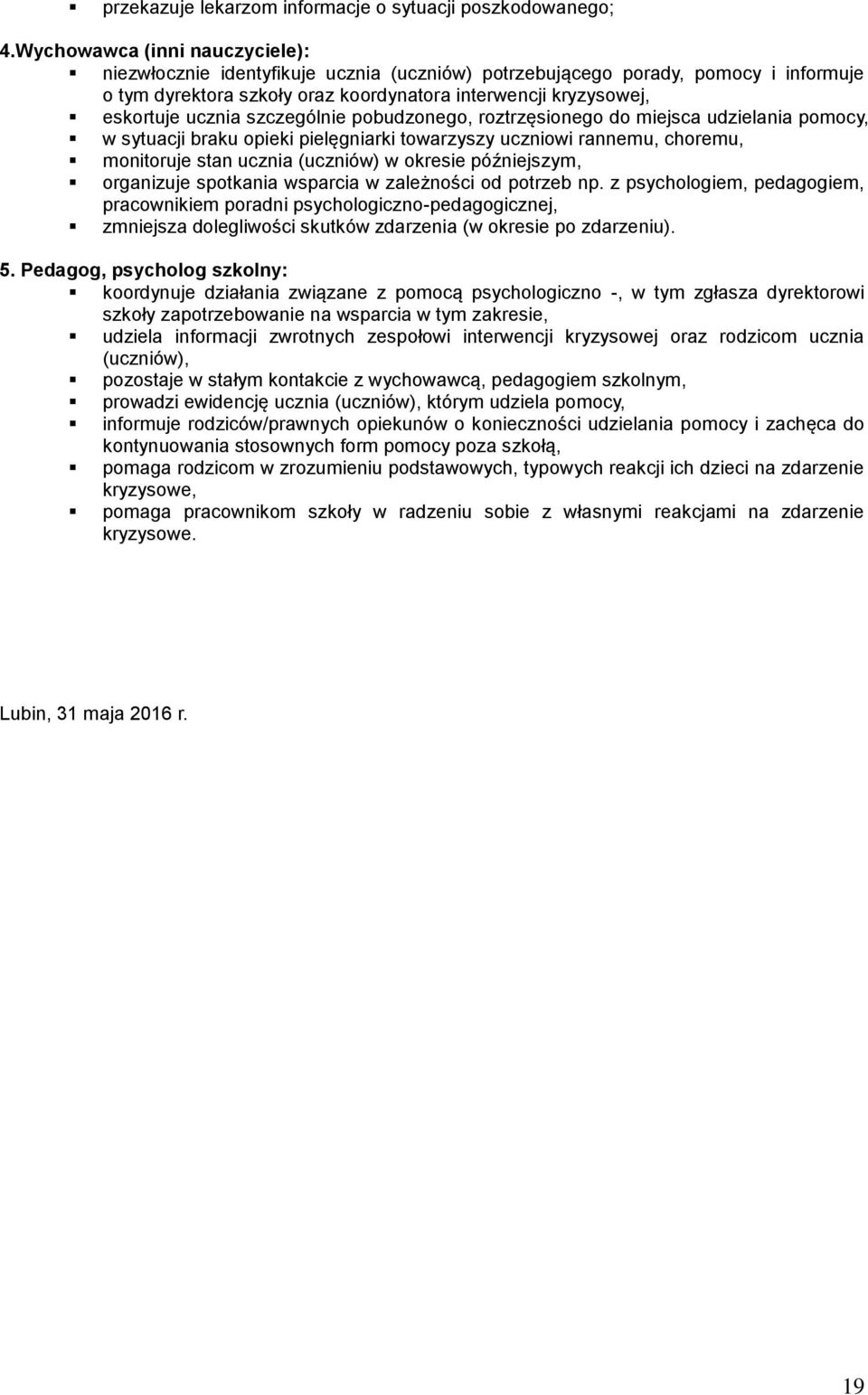 szczególnie pobudzonego, roztrzęsionego do miejsca udzielania pomocy, w sytuacji braku opieki pielęgniarki towarzyszy uczniowi rannemu, choremu, monitoruje stan ucznia (uczniów) w okresie