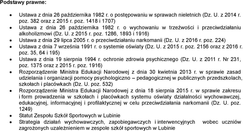 o systemie oświaty (Dz. U. z 2015 r. poz. 2156 oraz z 2016 r. poz. 35, 64 i 195) Ustawa z dnia 19 sierpnia 1994 r. ochronie zdrowia psychicznego (Dz. U. z 2011 r. Nr 231, poz. 1375 oraz z 2015 r. poz. 1916) Rozporządzenie Ministra Edukacji Narodowej z dnia 30 kwietnia 2013 r.