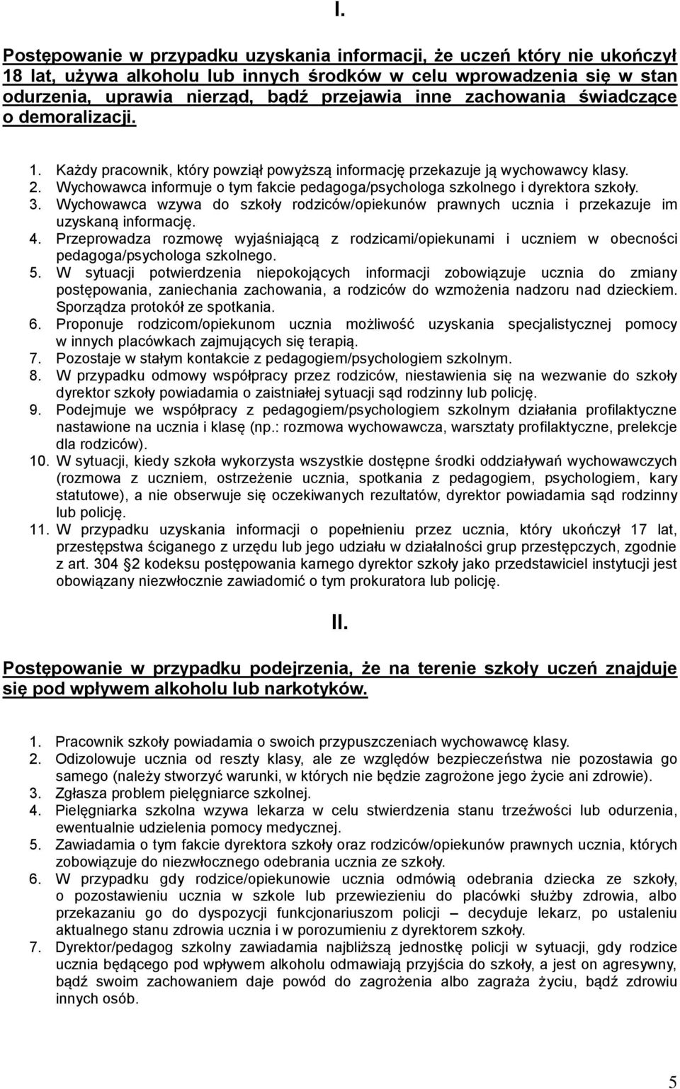 Wychowawca informuje o tym fakcie pedagoga/psychologa szkolnego i dyrektora 3. Wychowawca wzywa do szkoły rodziców/opiekunów prawnych ucznia i przekazuje im uzyskaną informację. 4.