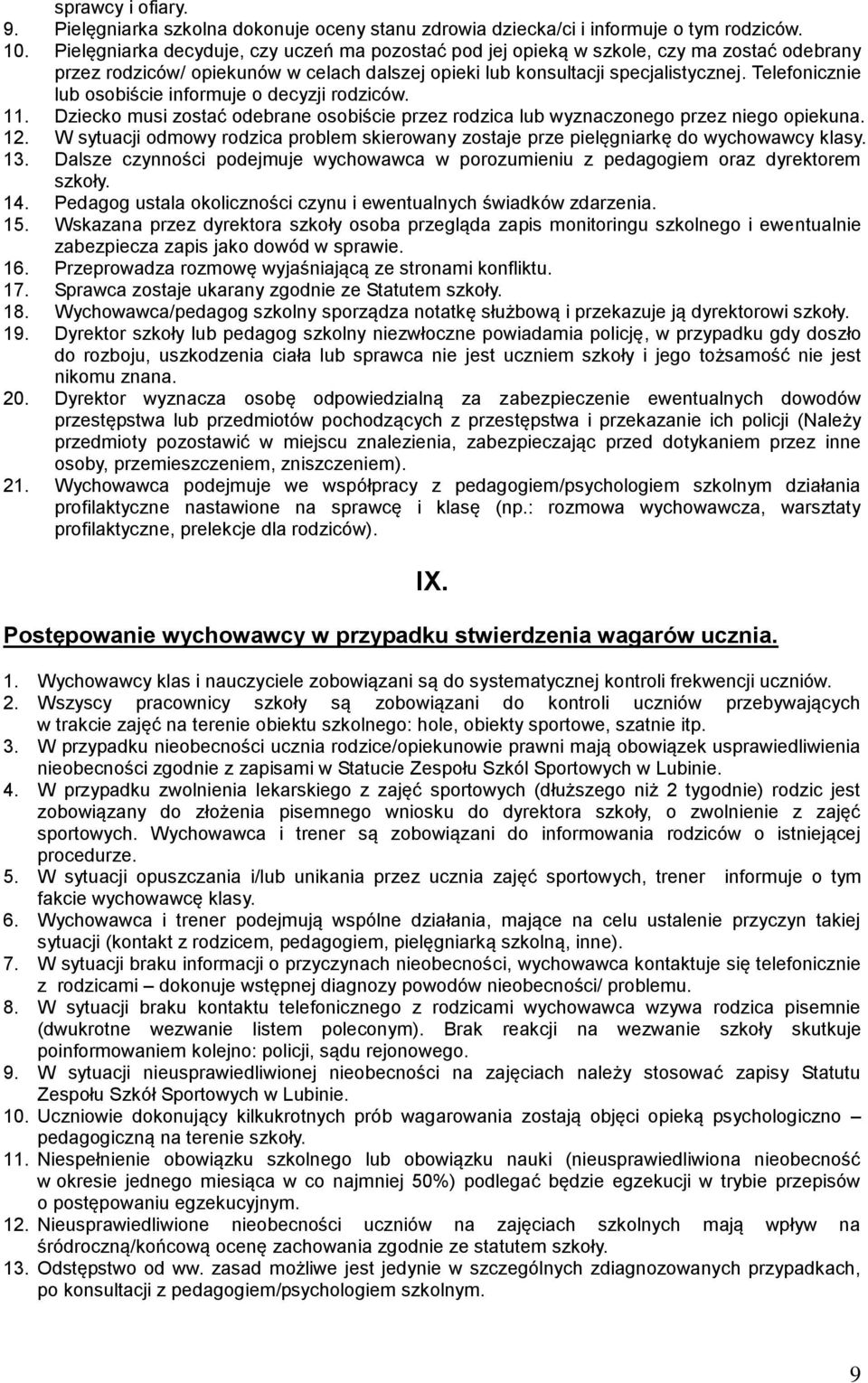 Telefonicznie lub osobiście informuje o decyzji rodziców. 11. Dziecko musi zostać odebrane osobiście przez rodzica lub wyznaczonego przez niego opiekuna. 12.