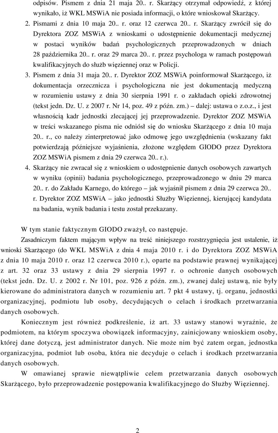 . r. przez psychologa w ramach postępowań kwalifikacyjnych do służb więziennej oraz w Policji. 3. Pismem z dnia 31 maja 20.. r. Dyrektor ZOZ MSWiA poinformował Skarżącego, iż dokumentacja orzecznicza i psychologiczna nie jest dokumentacją medyczną w rozumieniu ustawy z dnia 30 sierpnia 1991 r.