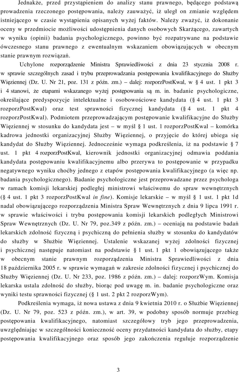 Należy zważyć, iż dokonanie oceny w przedmiocie możliwości udostępnienia danych osobowych Skarżącego, zawartych w wyniku (opinii) badania psychologicznego, powinno być rozpatrywane na podstawie